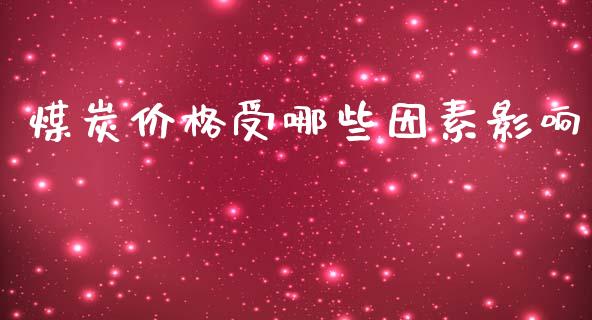 煤炭价格受哪些因素影响_https://m.lcpcjs.com_白银期货保证金_第1张