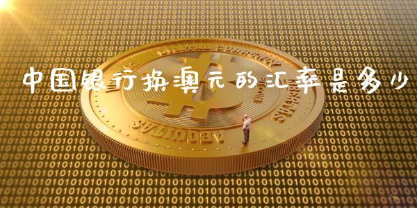 中国银行换澳元的汇率是多少_https://m.lcpcjs.com_白银期货保证金_第1张