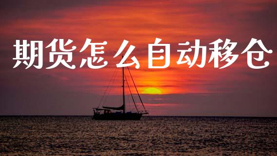 期货怎么自动移仓_https://m.lcpcjs.com_期货交易_第1张