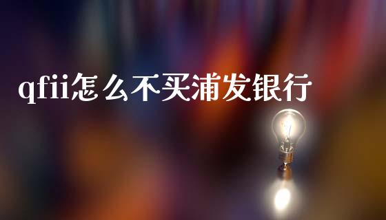 qfii怎么不买浦发银行_https://m.lcpcjs.com_白银期货保证金_第1张