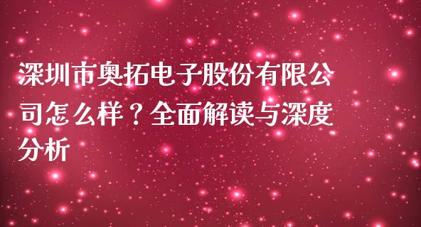 深圳市奥拓电子股份有限公司怎么样？全面解读与深度分析_https://m.lcpcjs.com_恒指期货保证金_第1张