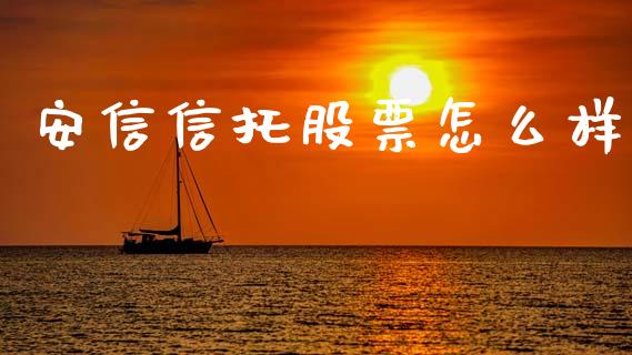 安信信托股票怎么样_https://m.lcpcjs.com_期货交易时间_第1张