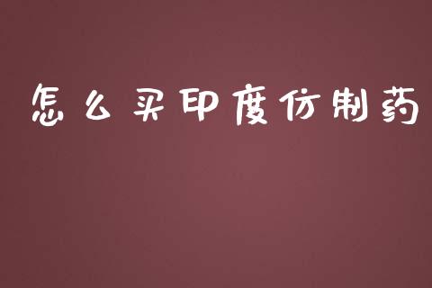 怎么买印度仿制药_https://m.lcpcjs.com_期货交易时间_第1张