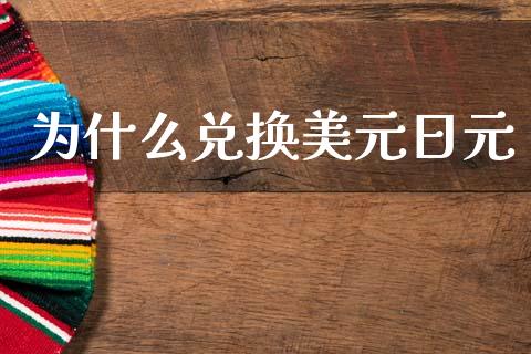 为什么兑换美元日元_https://m.lcpcjs.com_白银期货保证金_第1张