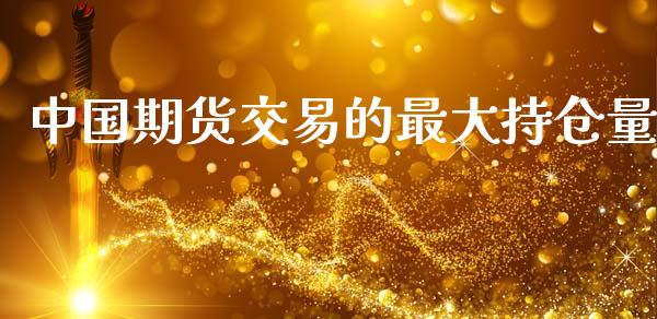 中国期货交易的最大持仓量_https://m.lcpcjs.com_期货交易时间_第1张