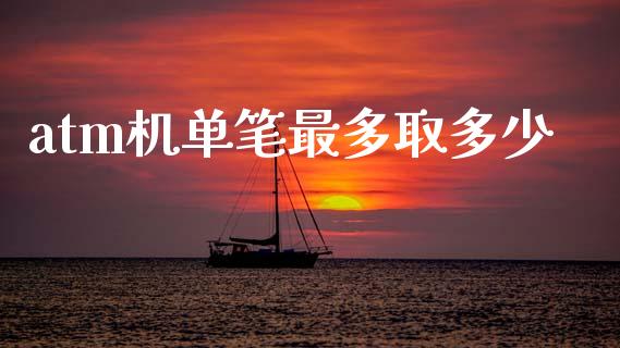atm机单笔最多取多少_https://m.lcpcjs.com_期货交易_第1张
