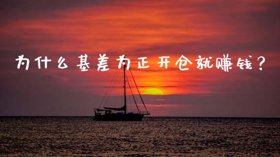为什么基差为正开仓就赚钱？_https://m.lcpcjs.com_期货交易_第1张