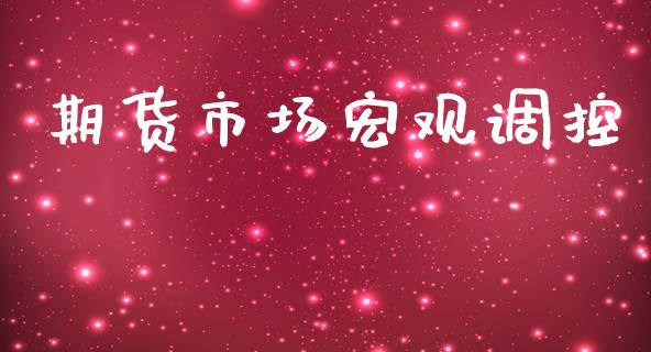 期货市场宏观调控_https://m.lcpcjs.com_白银期货保证金_第1张