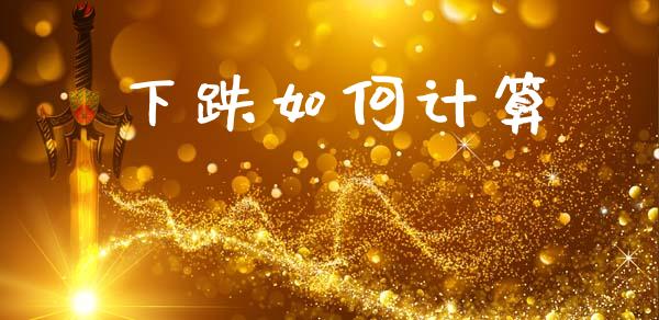 下跌如何计算_https://m.lcpcjs.com_恒指期货保证金_第1张