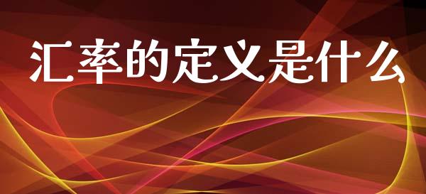 汇率的定义是什么_https://m.lcpcjs.com_恒指期货保证金_第1张