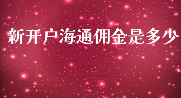 新开户海通佣金是多少_https://m.lcpcjs.com_期货交易时间_第1张