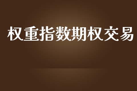 权重指数期权交易_https://m.lcpcjs.com_白银期货保证金_第1张