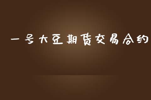一号大豆期货交易合约_https://m.lcpcjs.com_恒指期货保证金_第1张
