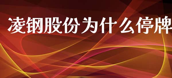 凌钢股份为什么停牌_https://m.lcpcjs.com_白银期货保证金_第1张