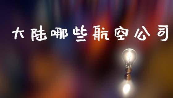 大陆哪些航空公司_https://m.lcpcjs.com_期货交易_第1张