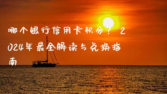 哪个银行信用卡积分？ 2024年最全解读与兑换指南_https://m.lcpcjs.com_白银期货保证金_第1张