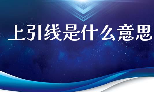 上引线是什么意思_https://m.lcpcjs.com_期货交易_第1张