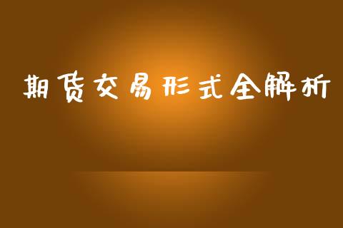期货交易形式全解析_https://m.lcpcjs.com_期货交易时间_第1张