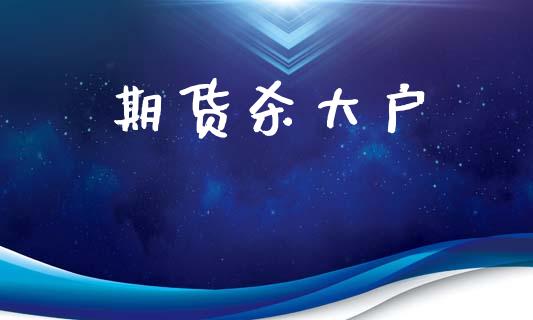 期货杀大户_https://m.lcpcjs.com_期货交易_第1张