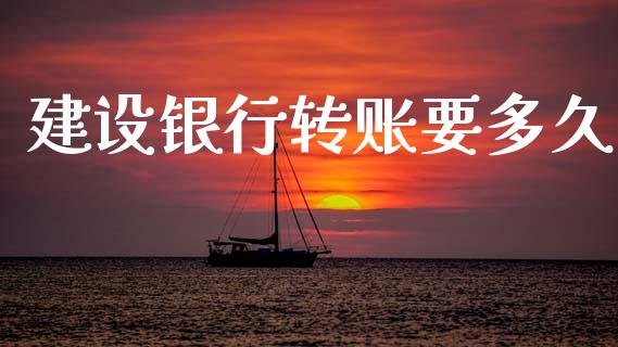 建设银行转账要多久_https://m.lcpcjs.com_期货交易时间_第1张