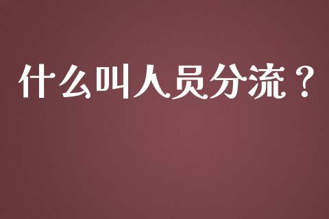 什么叫人员分流？_https://m.lcpcjs.com_恒指期货保证金_第1张