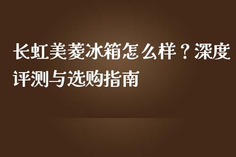 长虹美菱冰箱怎么样?深度评测与选购指南_期货交易_第1张_白银期货保证金_期货交易_恒指期货保证金_期货交易时间 长虹美菱冰箱怎么样?深度评测与选购指南_https://m.lcpcjs.com_期货交易_第1张