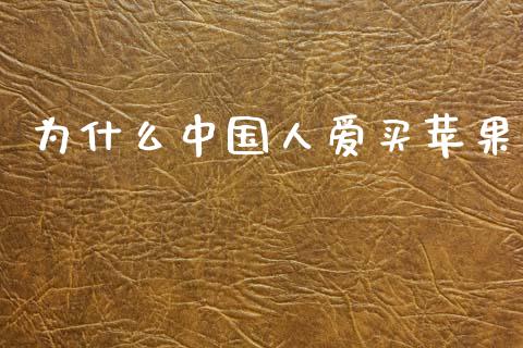 为什么中国人爱买苹果_https://m.lcpcjs.com_白银期货保证金_第1张