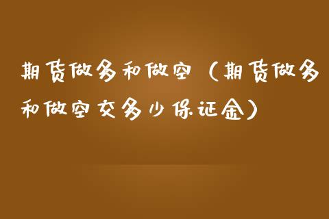 期货做多和做空（期货做多和做空交多少保证金）_https://m.lcpcjs.com_期货交易_第1张