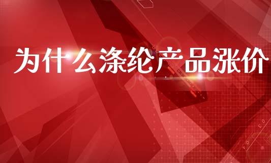 为什么涤纶产品涨价_https://m.lcpcjs.com_期货交易时间_第1张
