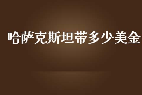 哈萨克斯坦带多少美金_https://m.lcpcjs.com_恒指期货保证金_第1张