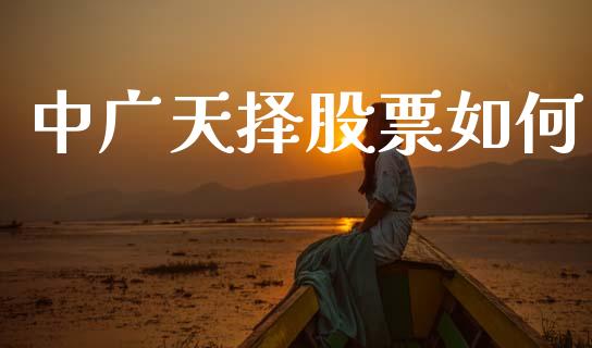 中广天择股票如何_https://m.lcpcjs.com_期货交易_第1张
