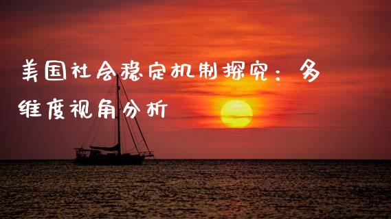 美国社会稳定机制探究：多维度视角分析_https://m.lcpcjs.com_期货交易_第1张