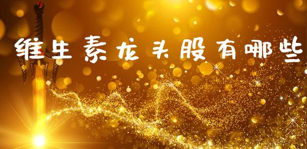 维生素龙头股有哪些_https://m.lcpcjs.com_期货交易时间_第1张