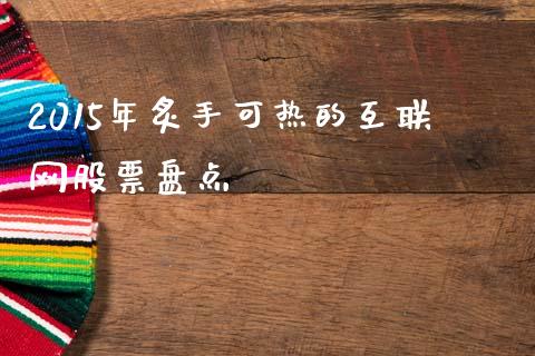 2015年炙手可热的互联网股票盘点_https://m.lcpcjs.com_期货交易时间_第1张