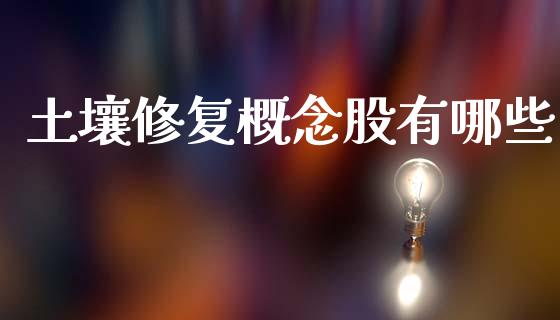 土壤修复概念股有哪些_https://m.lcpcjs.com_期货交易时间_第1张