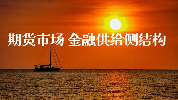 期货市场 金融供给侧结构_https://m.lcpcjs.com_期货交易时间_第1张