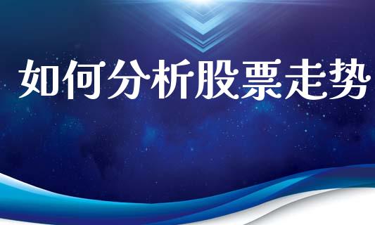 如何分析股票走势_https://m.lcpcjs.com_期货交易_第1张