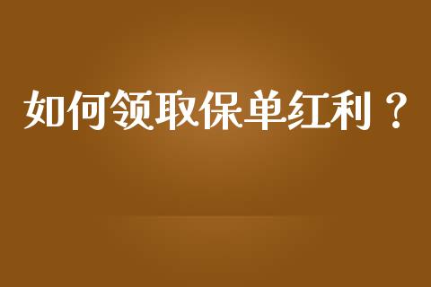 如何领取保单红利？_https://m.lcpcjs.com_期货交易_第1张