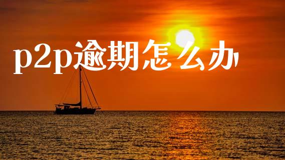 p2p逾期怎么办_https://m.lcpcjs.com_期货交易_第1张