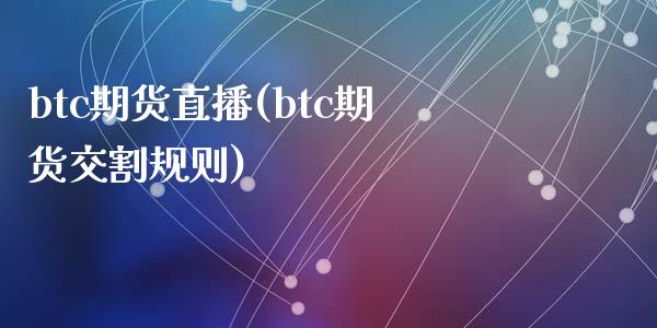 btc期货直播(btc期货交割规则)_https://m.lcpcjs.com_期货交易_第1张