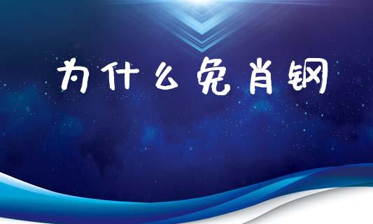 为什么免肖钢_https://m.lcpcjs.com_期货交易_第1张
