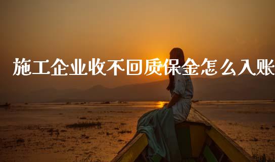 施工企业收不回质保金怎么入账_https://m.lcpcjs.com_白银期货保证金_第1张