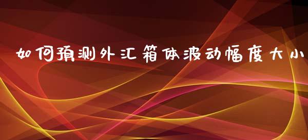 如何预测外汇箱体波动幅度大小_https://m.lcpcjs.com_白银期货保证金_第1张