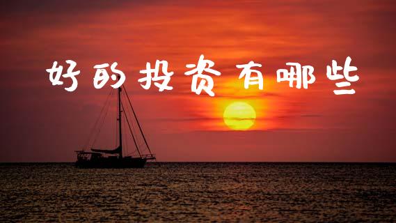 好的投资有哪些_https://m.lcpcjs.com_期货交易_第1张