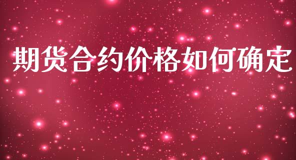 期货合约价格如何确定_https://m.lcpcjs.com_期货交易时间_第1张