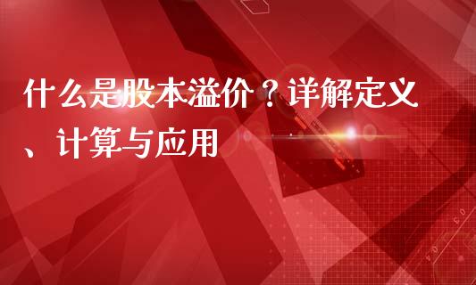 什么是股本溢价？详解定义、计算与应用_https://m.lcpcjs.com_期货交易时间_第1张