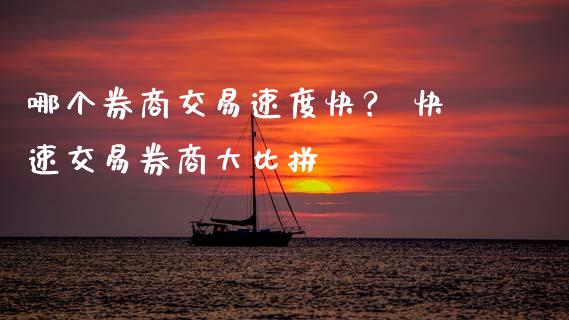 哪个券商交易速度快？ 快速交易券商大比拼_https://m.lcpcjs.com_期货交易时间_第1张