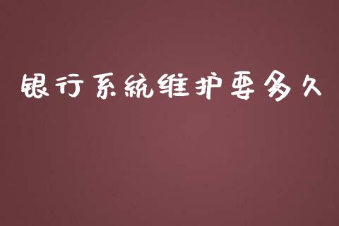 银行系统维护要多久_https://m.lcpcjs.com_恒指期货保证金_第1张