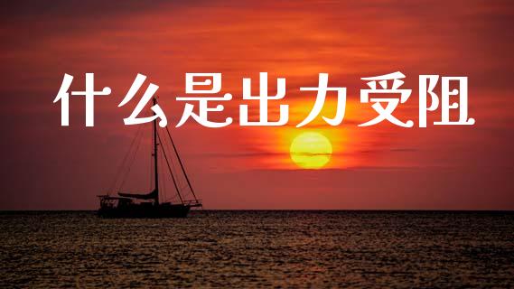 什么是出力受阻_https://m.lcpcjs.com_白银期货保证金_第1张