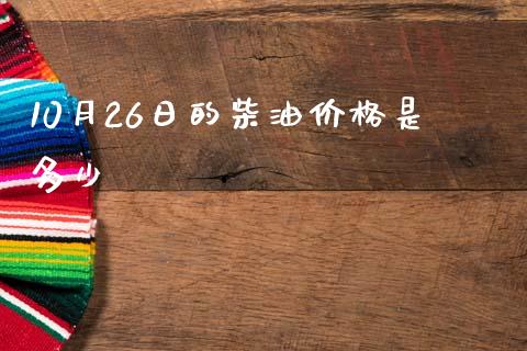 10月26日的柴油价格是多少_https://m.lcpcjs.com_恒指期货保证金_第1张